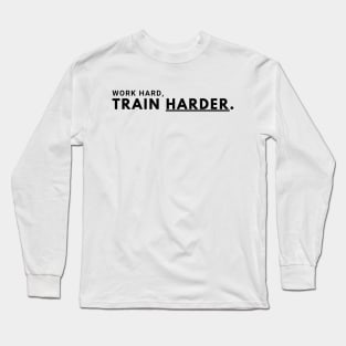 Work Hard, Train Harder Long Sleeve T-Shirt